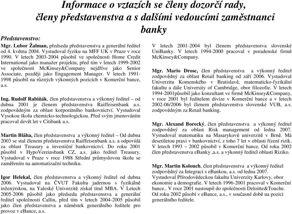 V letech 2003-2004 působil ve společnosti Home Credit International jako manažer projektu, před tím v letech 1999-2002 ve společnosti McKinsey&Company nejdříve jako Senior Associate, později jako