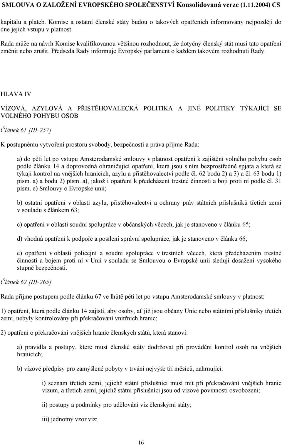 Předseda Rady informuje Evropský parlament o každém takovém rozhodnutí Rady.