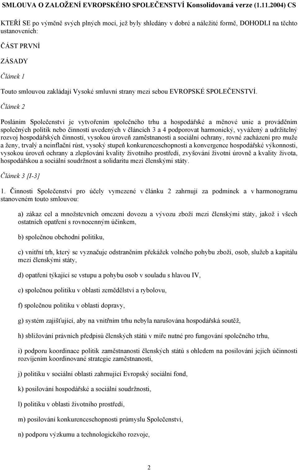 Článek 2 Posláním Společenství je vytvořením společného trhu a hospodářské a měnové unie a prováděním společných politik nebo činností uvedených v článcích 3 a 4 podporovat harmonický, vyvážený a