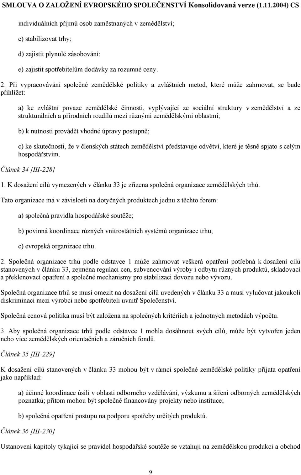 a ze strukturálních a přírodních rozdílů mezi různými zemědělskými oblastmi; b) k nutnosti provádět vhodné úpravy postupně; c) ke skutečnosti, že v členských státech zemědělství představuje odvětví,