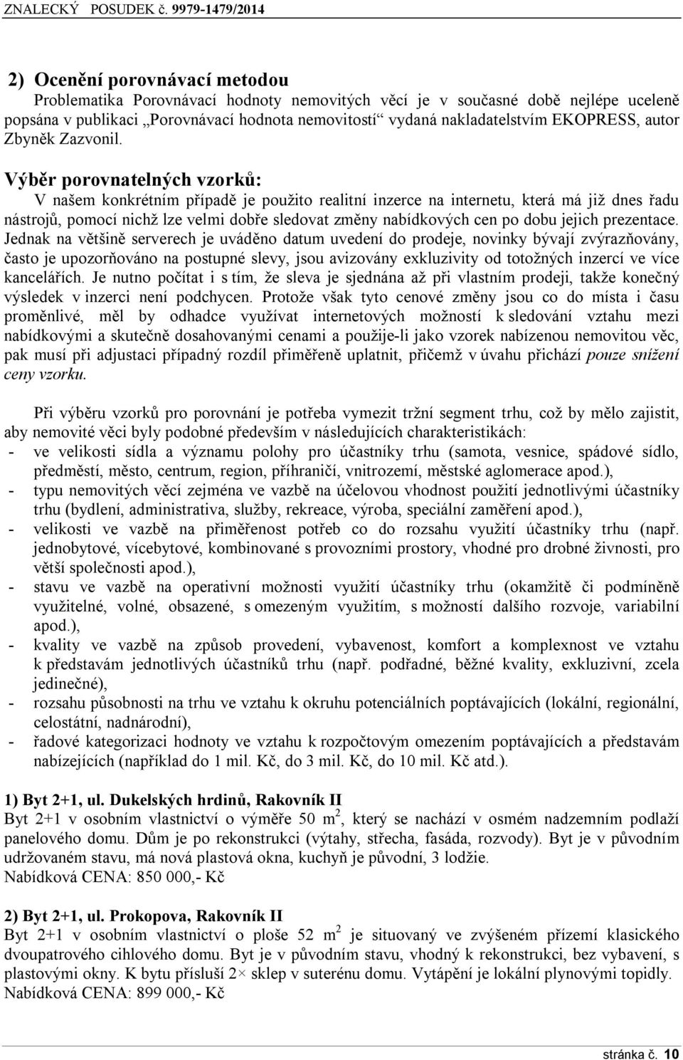 Výběr porovnatelných vzorků: V našem konkrétním případě je použito realitní inzerce na internetu, která má již dnes řadu nástrojů, pomocí nichž lze velmi dobře sledovat změny nabídkových cen po dobu