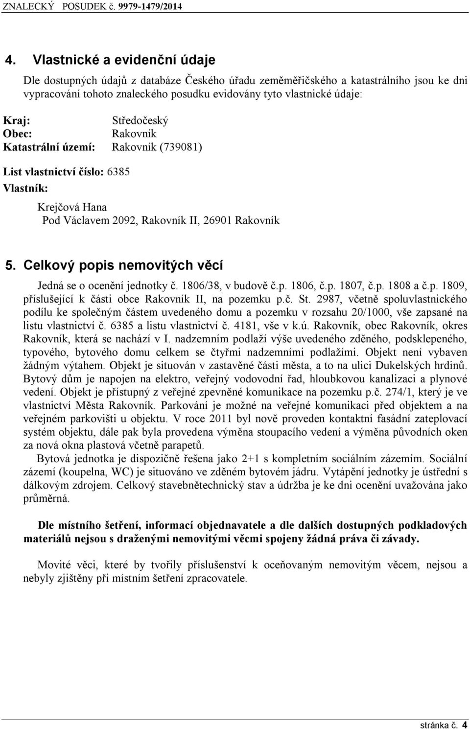 Celkový popis nemovitých věcí Jedná se o ocenění jednotky č. 1806/38, v budově č.p. 1806, č.p. 1807, č.p. 1808 a č.p. 1809, příslušející k části obce Rakovník II, na pozemku p.č. St.