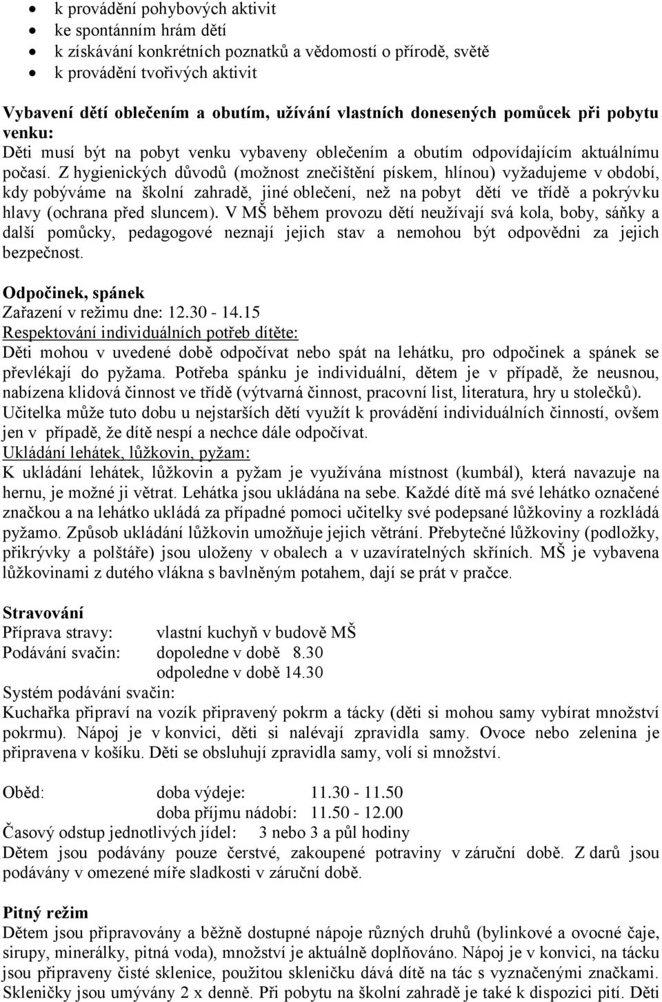 Z hygienických důvodů (možnost znečištění pískem, hlínou) vyžadujeme v období, kdy pobýváme na školní zahradě, jiné oblečení, než na pobyt dětí ve třídě a pokrývku hlavy (ochrana před sluncem).