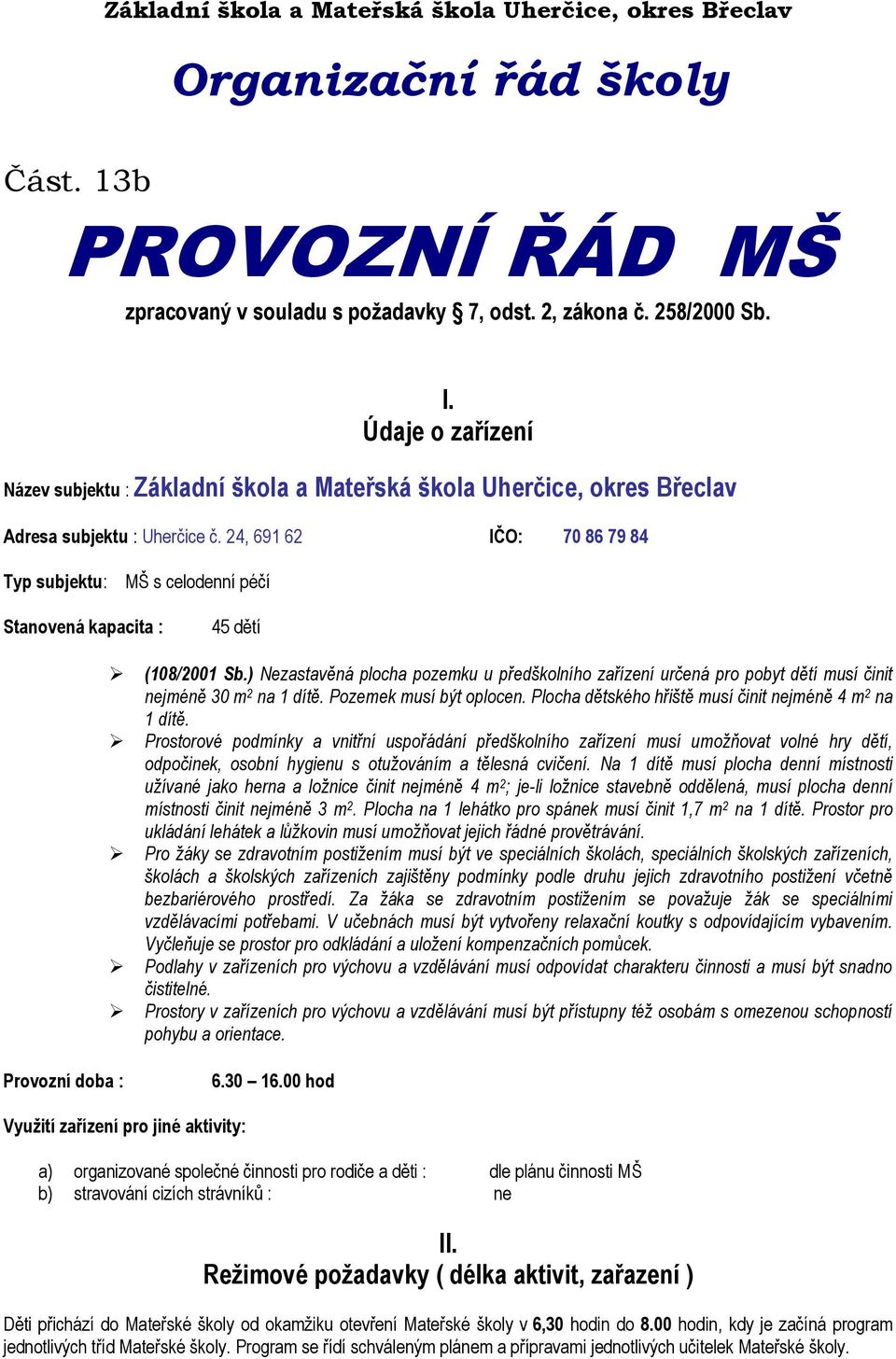 24, 691 62 IČO: 70 86 79 84 Typ subjektu: MŠ s celodenní péčí Stanovená kapacita : 45 dětí (108/2001 Sb.