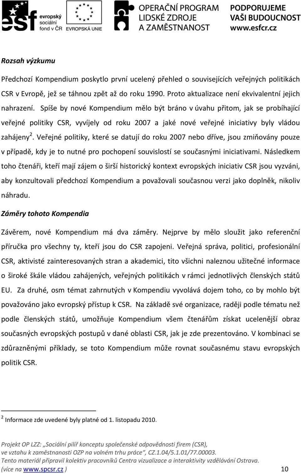 Spíše by nové Kompendium mělo být bráno v úvahu přitom, jak se probíhající veřejné politiky CSR, vyvíjely od roku 2007 a jaké nové veřejné iniciativy byly vládou zahájeny 2.