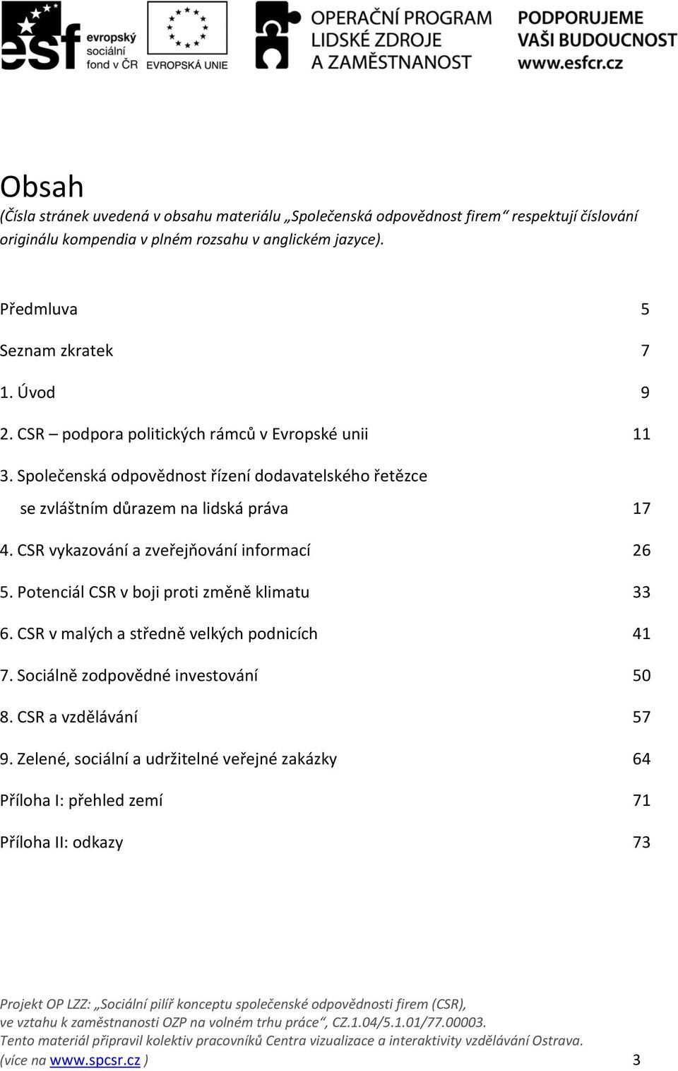 Společenská odpovědnost řízení dodavatelského řetězce se zvláštním důrazem na lidská práva 17 4. CSR vykazování a zveřejňování informací 26 5.