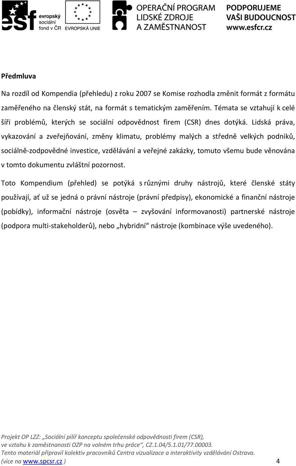 Lidská práva, vykazování a zveřejňování, změny klimatu, problémy malých a středně velkých podniků, sociálně zodpovědné investice, vzdělávání a veřejné zakázky, tomuto všemu bude věnována v tomto