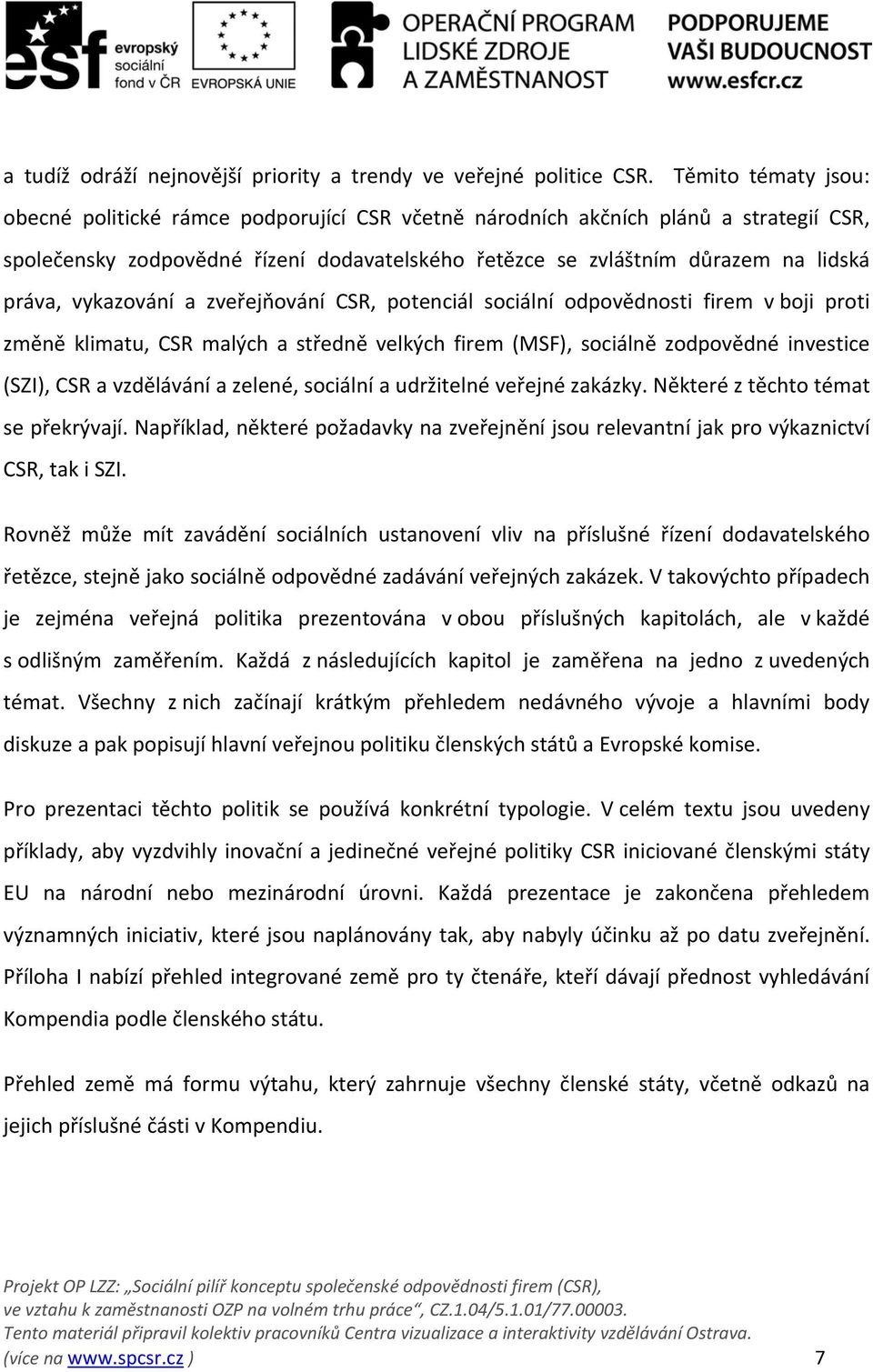 vykazování a zveřejňování CSR, potenciál sociální odpovědnosti firem v boji proti změně klimatu, CSR malých a středně velkých firem (MSF), sociálně zodpovědné investice (SZI), CSR a vzdělávání a