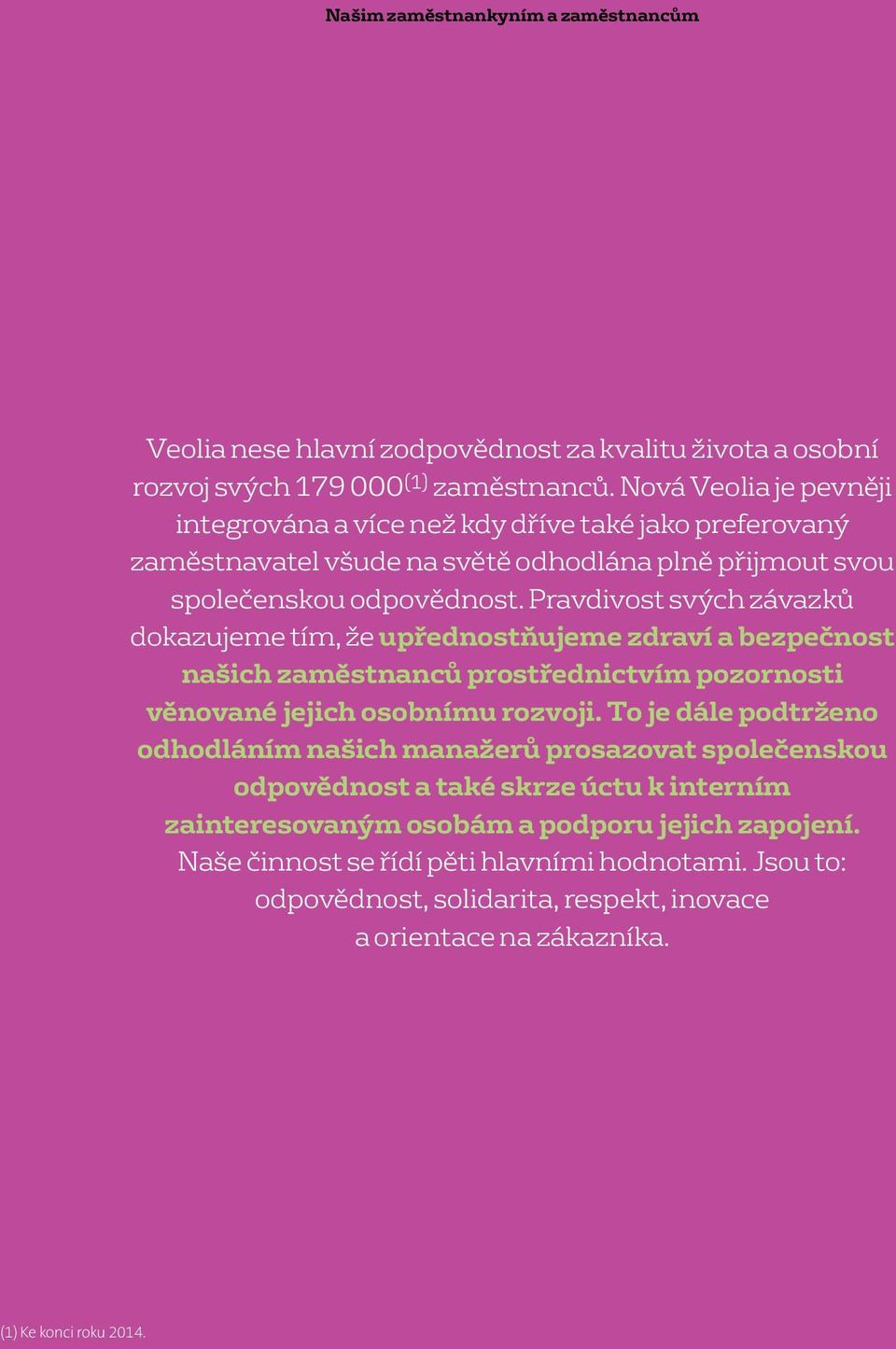 Pravdivost svých závazků dokazujeme tím, že upřednostňujeme zdraví a bezpečnost našich zaměstnanců prostřednictvím pozornosti věnované jejich osobnímu rozvoji.