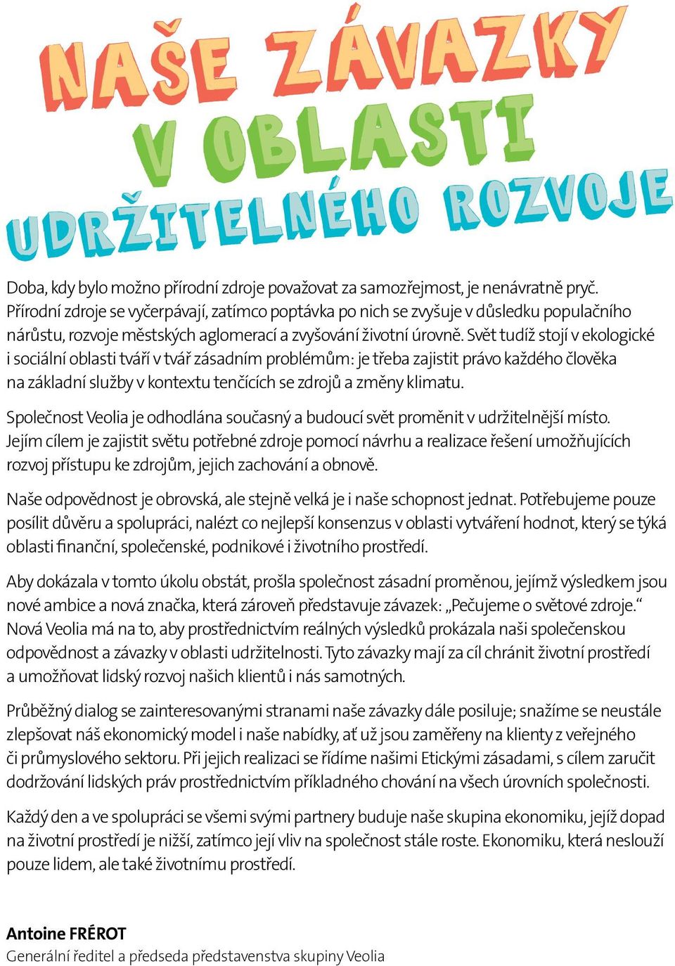 Svět tudíž stojí v ekologické i sociální oblasti tváří v tvář zásadním problémům: je třeba zajistit právo každého člověka na základní služby v kontextu tenčících se zdrojů a změny klimatu.