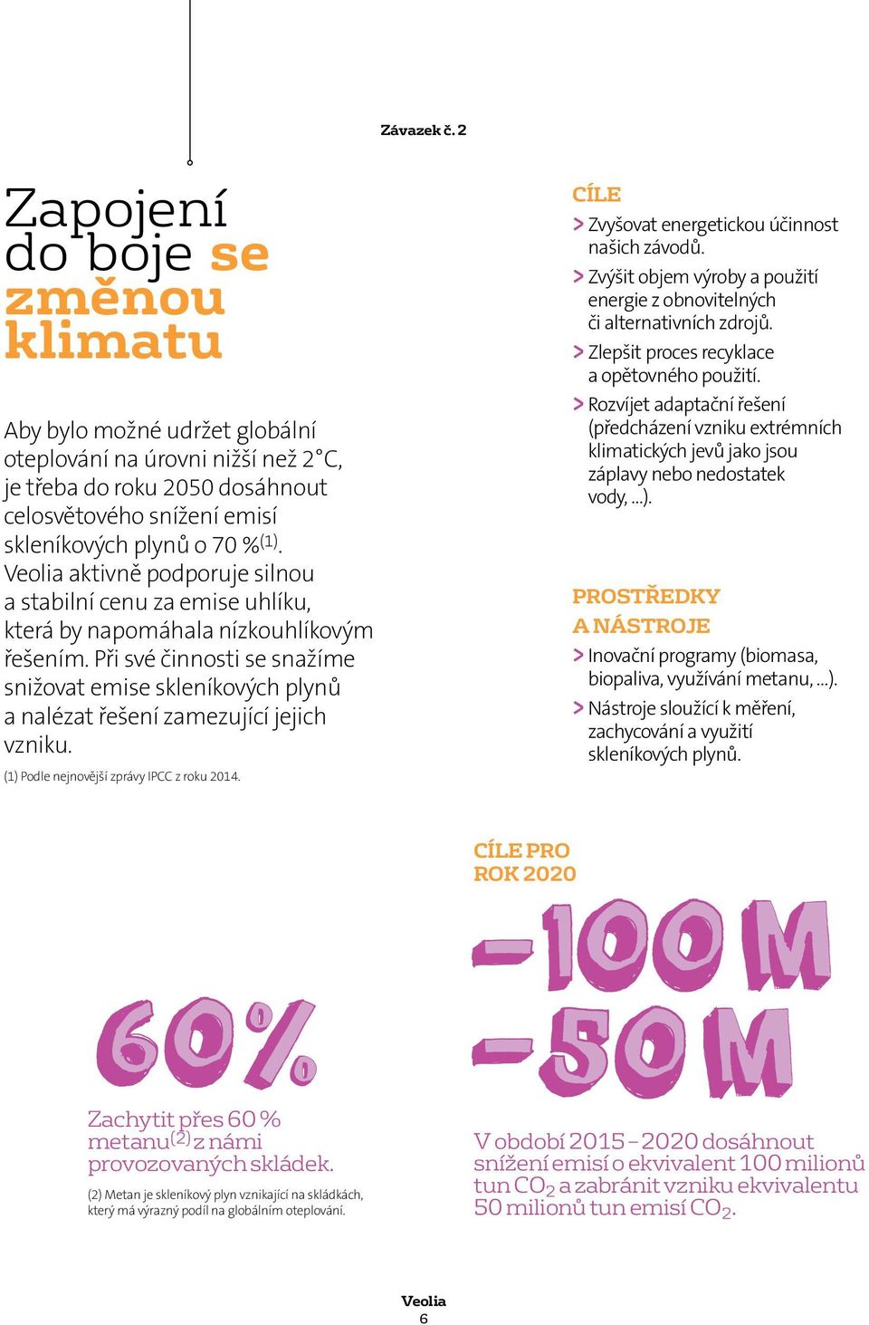 Aby bylo možné udržet globální oteplování na úrovni nižší než 2 C, je třeba do roku 2050 dosáhnout celosvětového snížení emisí skleníkových plynů o 70 %(1).