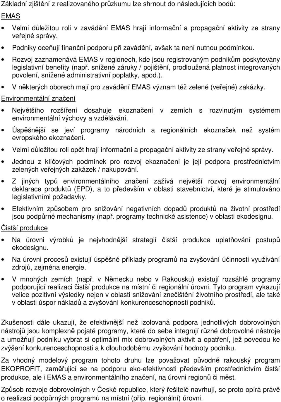 snížené záruky / pojištění, prodloužená platnost integrovaných povolení, snížené administrativní poplatky, apod.). V některých oborech mají pro zavádění EMAS význam též zelené (veřejné) zakázky.