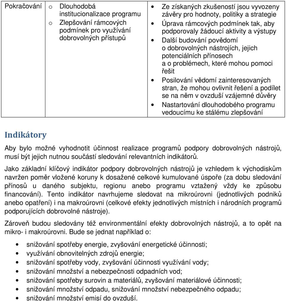 Posilování vědomí zainteresovaných stran, že mohou ovlivnit řešení a podílet se na něm v ovzduší vzájemné důvěry Nastartování dlouhodobého programu vedoucímu ke stálému zlepšování Indikátory Aby bylo