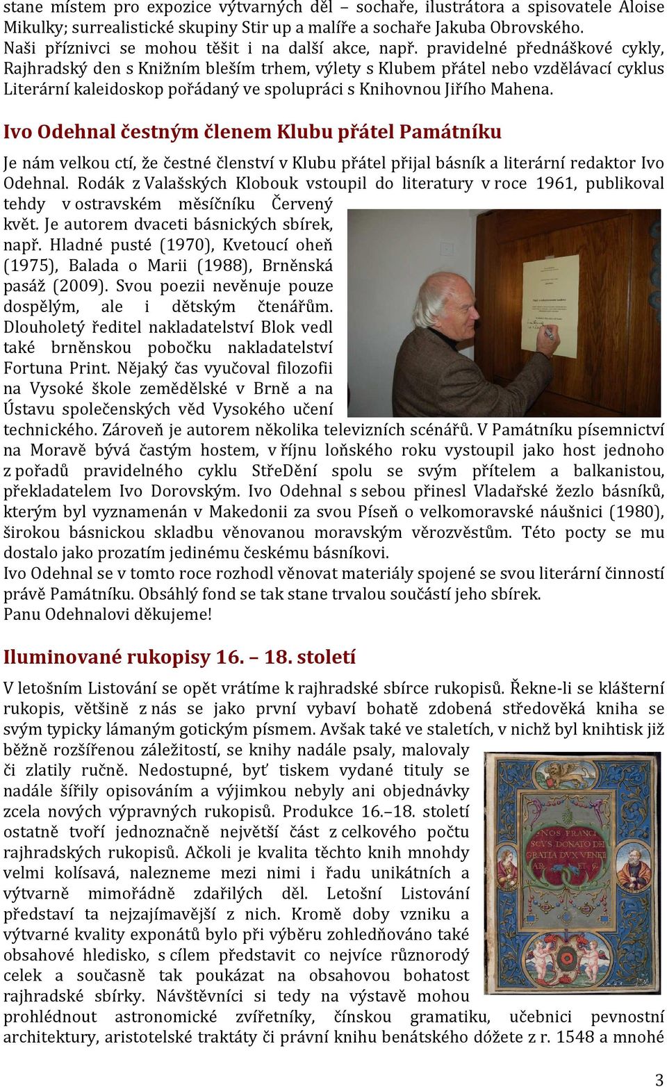 pravidelné přednáškové cykly, Rajhradský den s Knižním bleším trhem, výlety s Klubem přátel nebo vzdělávací cyklus Literární kaleidoskop pořádaný ve spolupráci s Knihovnou Jiřího Mahena.