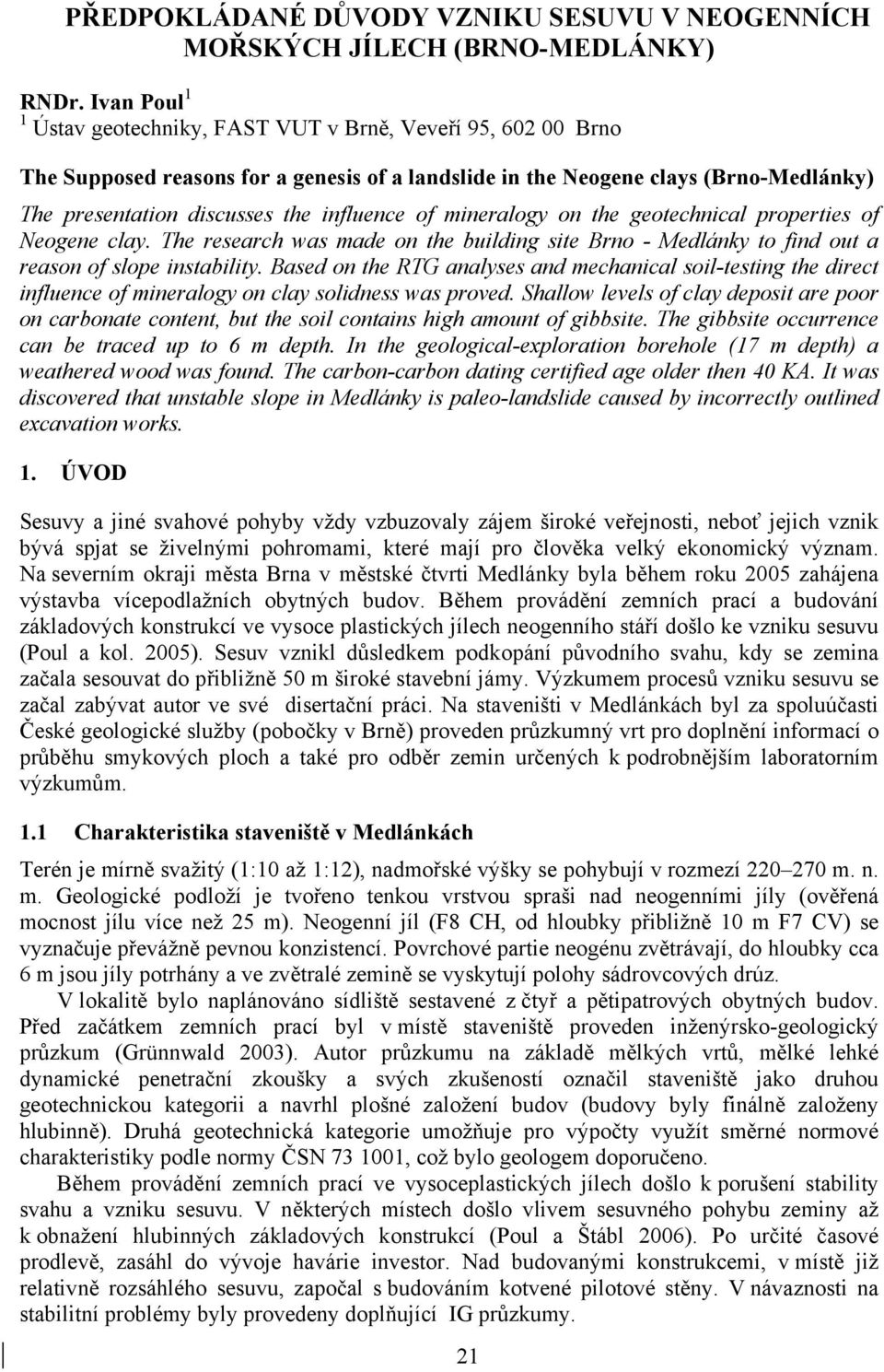 influence of mineralogy on the geotechnical properties of Neogene clay. The research was made on the building site Brno - Medlánky to find out a reason of slope instability.