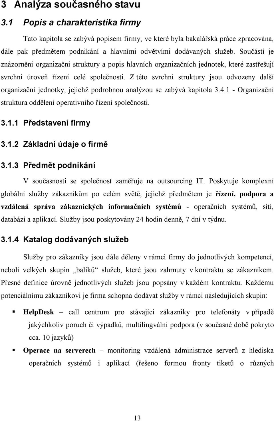 Součástí je znázornění organizační struktury a popis hlavních organizačních jednotek, které zastřešují svrchní úroveň řízení celé společnosti.