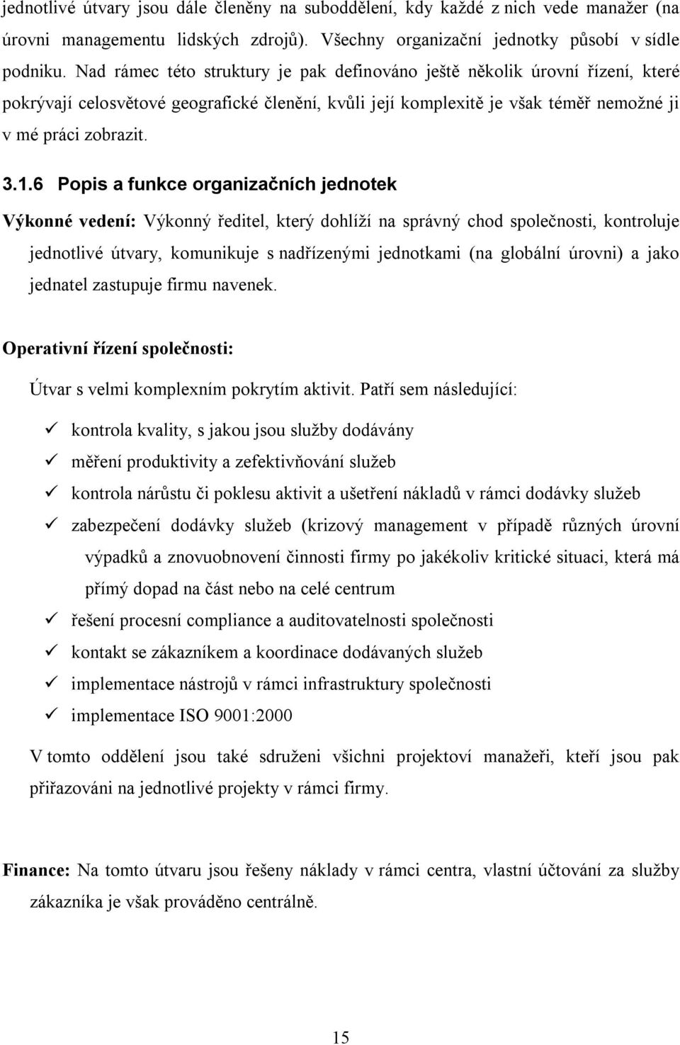 6 Popis a funkce organizačních jednotek Výkonné vedení: Výkonný ředitel, který dohlíží na správný chod společnosti, kontroluje jednotlivé útvary, komunikuje s nadřízenými jednotkami (na globální