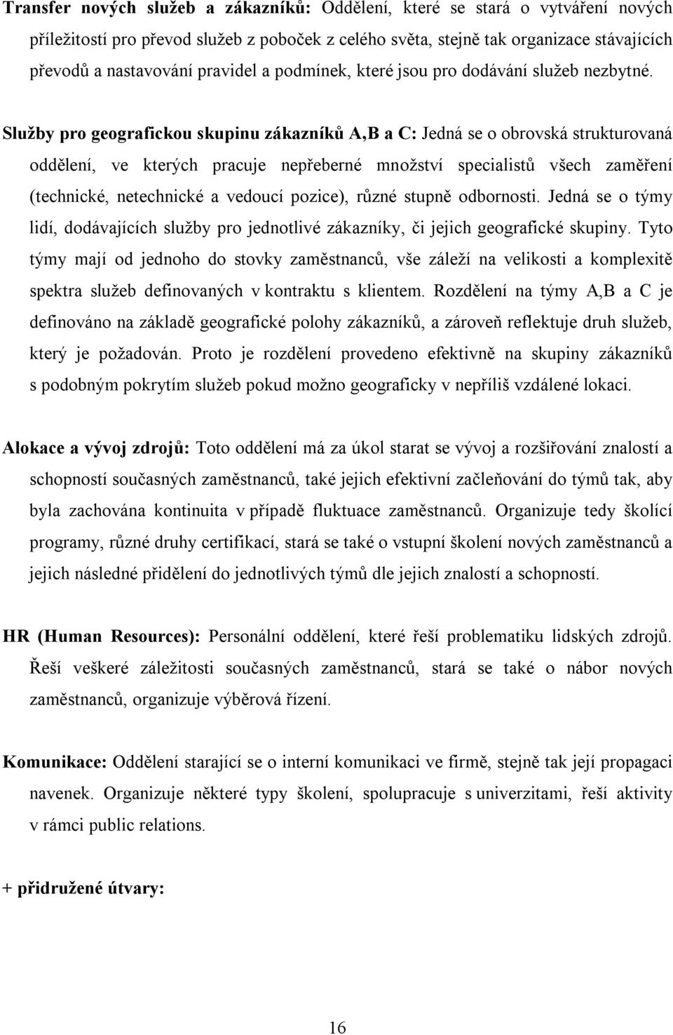 Služby pro geografickou skupinu zákazníků A,B a C: Jedná se o obrovská strukturovaná oddělení, ve kterých pracuje nepřeberné množství specialistů všech zaměření (technické, netechnické a vedoucí