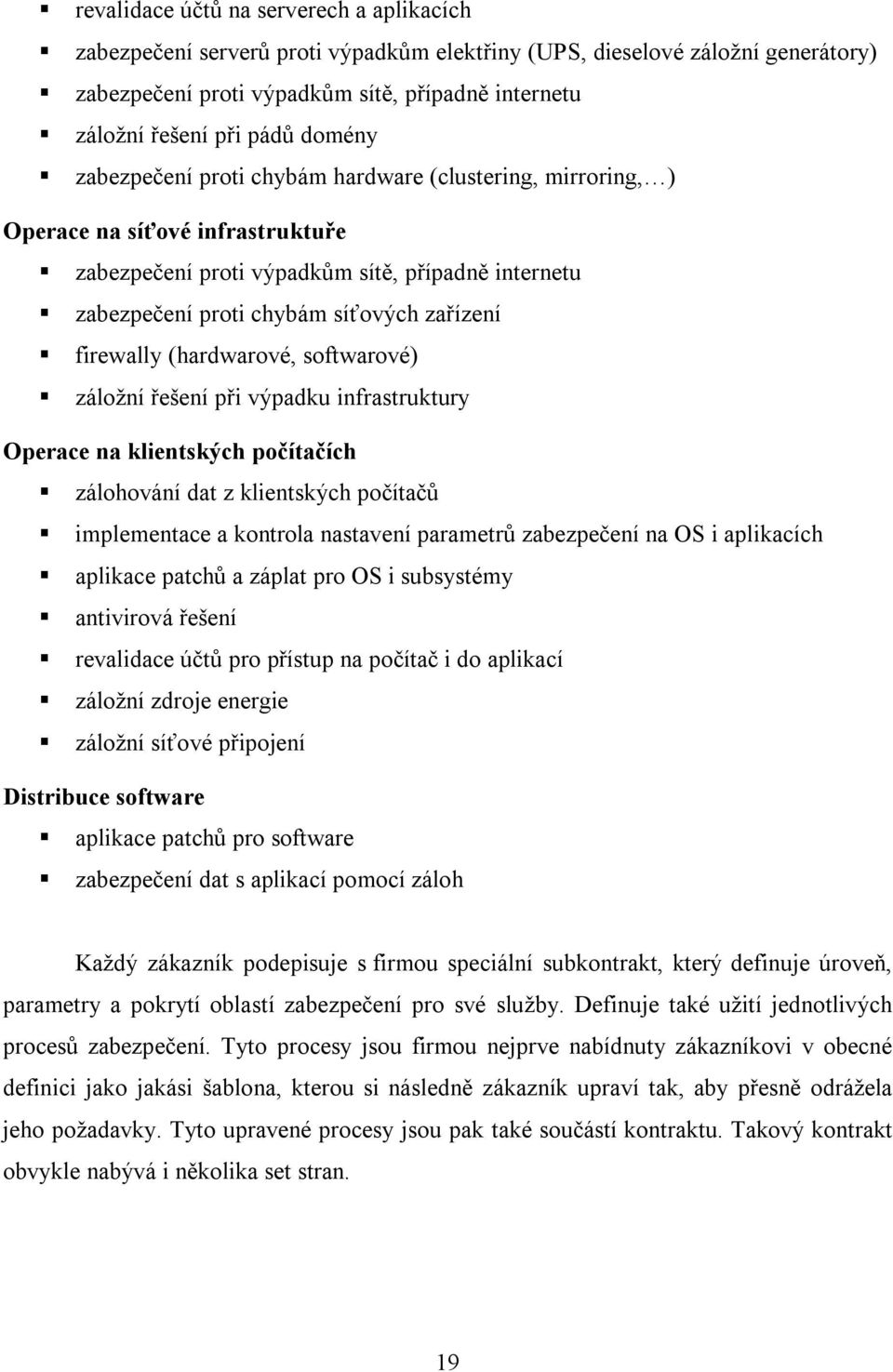 firewally (hardwarové, softwarové) záložní řešení při výpadku infrastruktury Operace na klientských počítačích zálohování dat z klientských počítačů implementace a kontrola nastavení parametrů