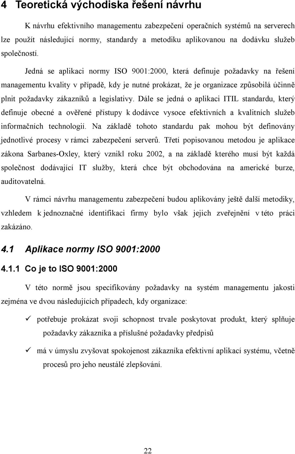 Jedná se aplikaci normy ISO 9001:2000, která definuje požadavky na řešení managementu kvality v případě, kdy je nutné prokázat, že je organizace způsobilá účinně plnit požadavky zákazníků a