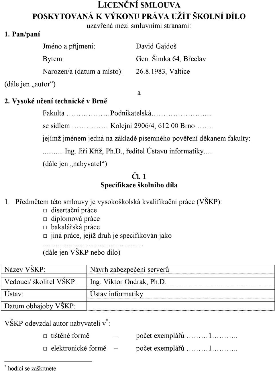 .. Ing. Jiří Kříž, Ph.D., ředitel Ústavu informatiky... (dále jen nabyvatel ) Čl. 1 Specifikace školního díla 1.