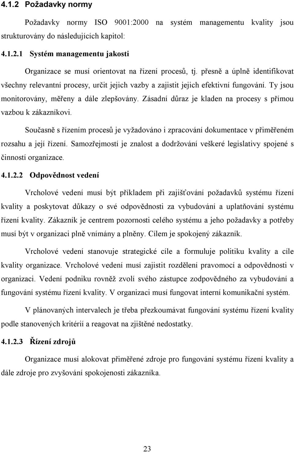 Zásadní důraz je kladen na procesy s přímou vazbou k zákazníkovi. Současně s řízením procesů je vyžadováno i zpracování dokumentace v přiměřeném rozsahu a její řízení.