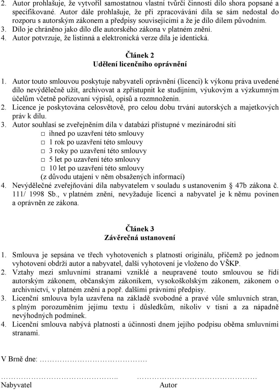 Dílo je chráněno jako dílo dle autorského zákona v platném znění. 4. Autor potvrzuje, že listinná a elektronická verze díla je identická. Článek 2 Udělení licenčního oprávnění 1.