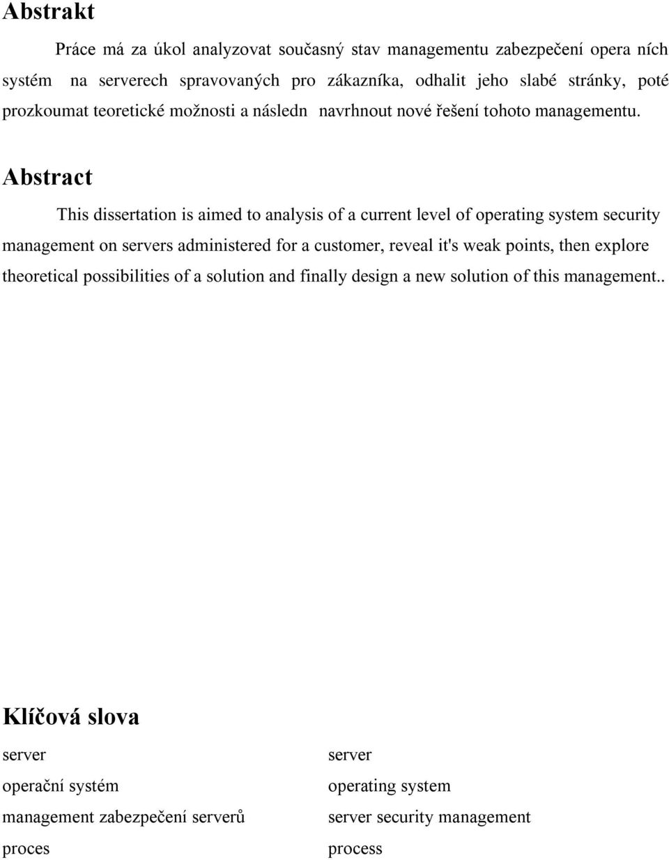 Abstract This dissertation is aimed to analysis of a current level of operating system security management on servers administered for a customer, reveal it's weak