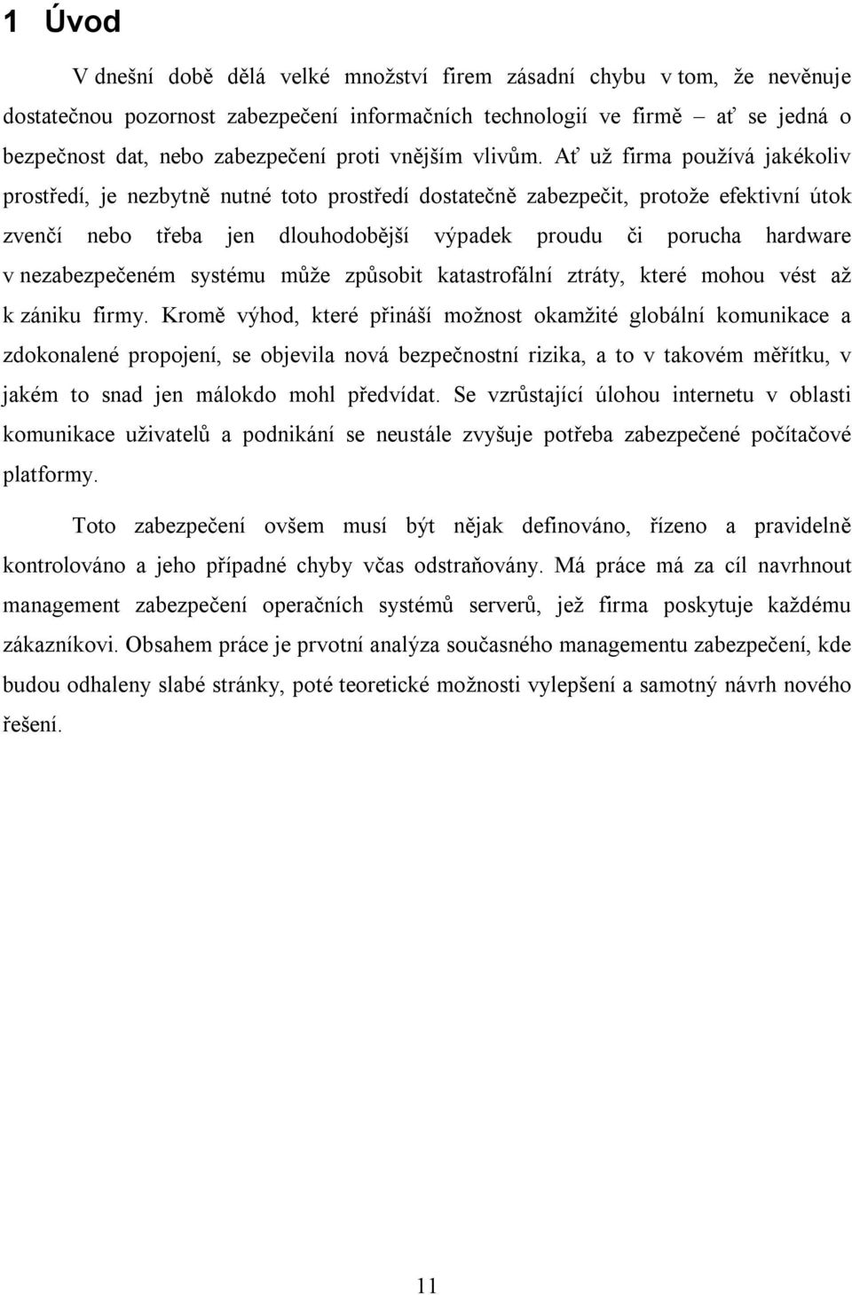 Ať už firma používá jakékoliv prostředí, je nezbytně nutné toto prostředí dostatečně zabezpečit, protože efektivní útok zvenčí nebo třeba jen dlouhodobější výpadek proudu či porucha hardware v