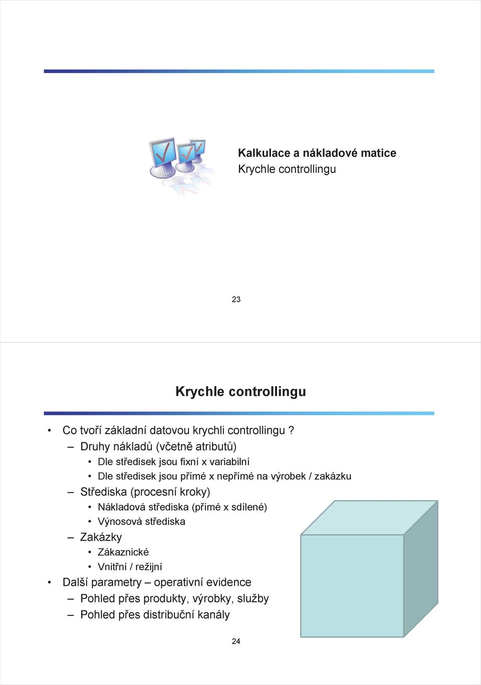 Druhy náklad (vetn atribut) Dle stedisek jsou fixní x variabilní Dle stedisek jsou pímé x nepímé na výrobek /