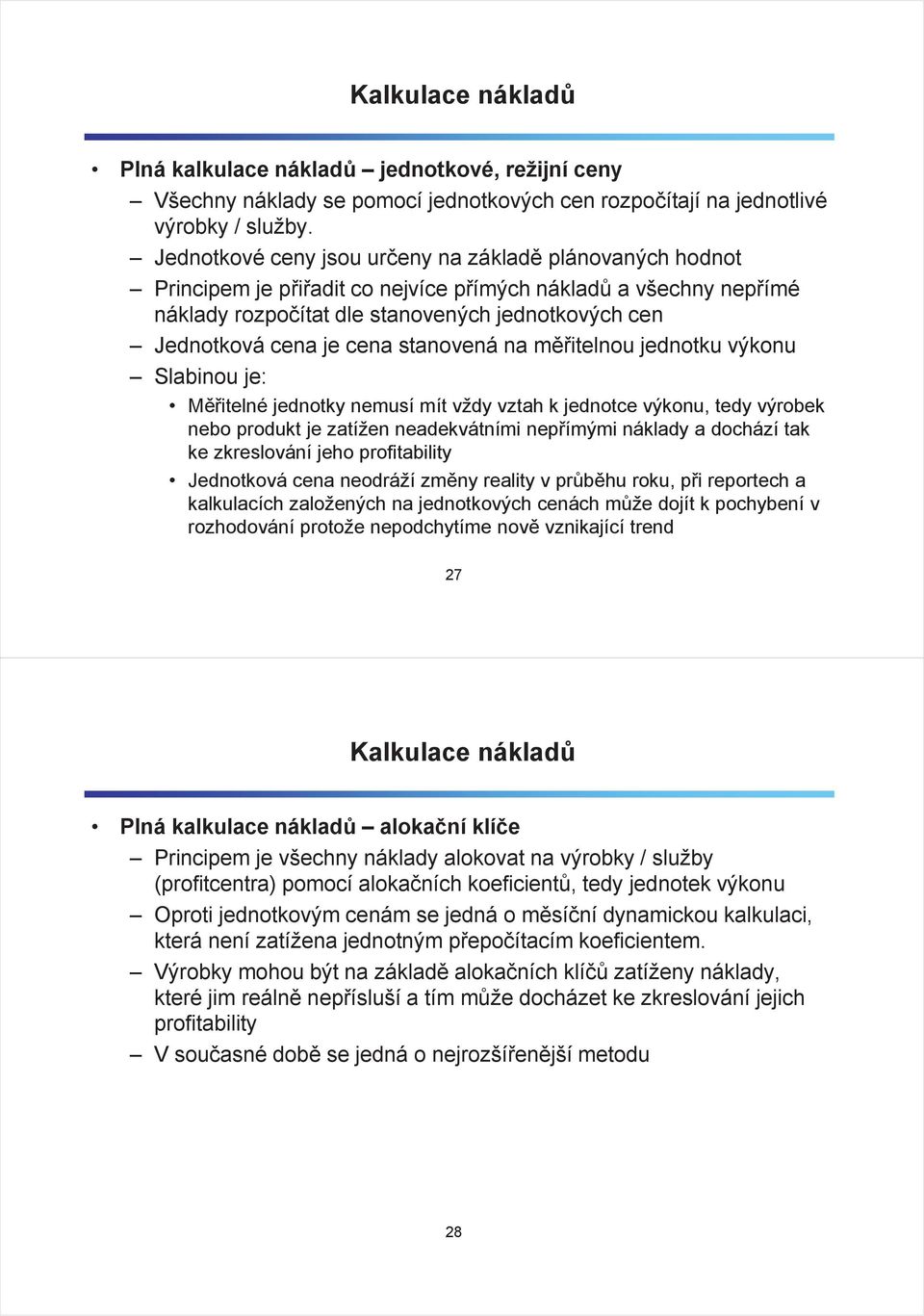 stanovená na mitelnou jednotku výkonu Slabinou je: Mitelné jednotky nemusí mít vždy vztah k jednotce výkonu, tedy výrobek nebo produkt je zatížen neadekvátními nepímými náklady a dochází tak ke