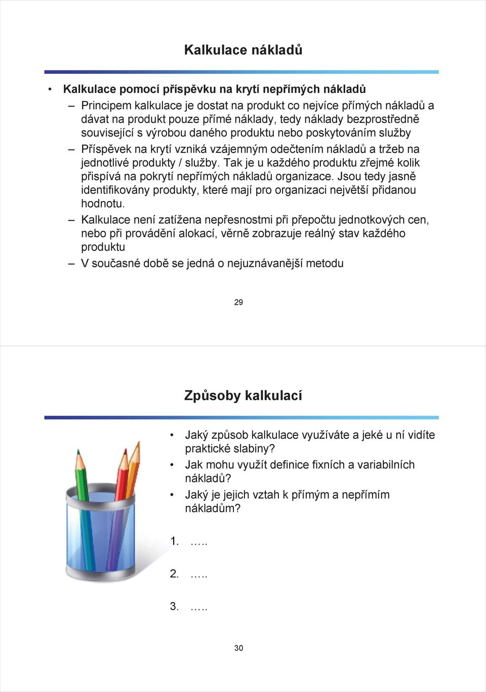 Tak je u každého produktu zejmé kolik pispívá na pokrytí nepímých náklad organizace. Jsou tedy jasn identifikovány produkty, které mají pro organizaci nejvtší pidanou hodnotu.