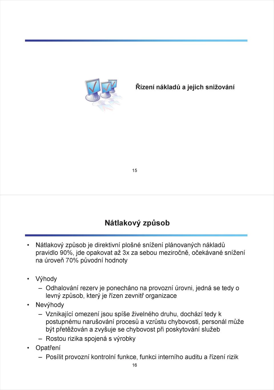 zevnit organizace Nevýhody Vznikající omezení jsou spíše živelného druhu, dochází tedy k postupnému narušování proces a vzrstu chybovosti, personál mže být