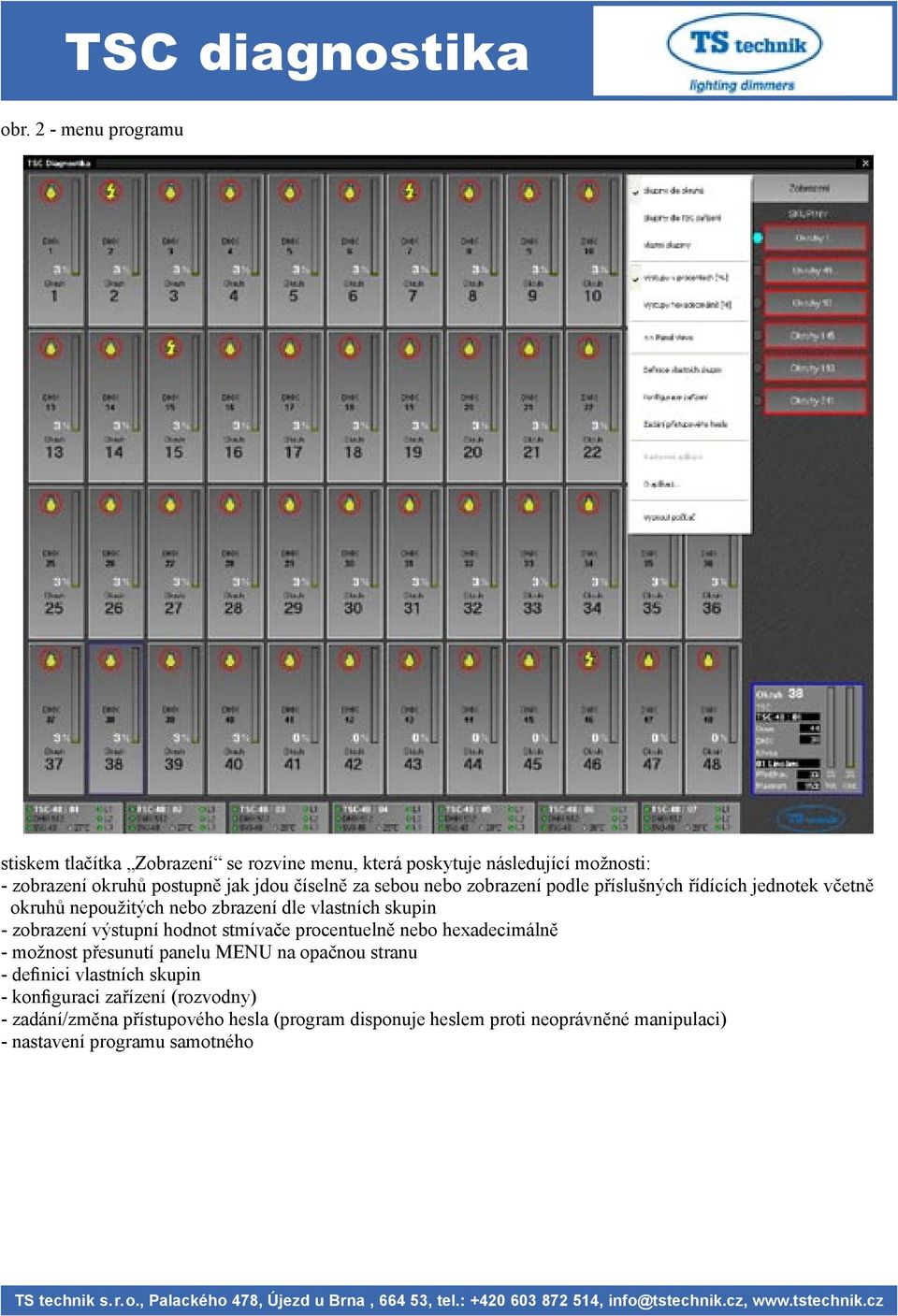 výstupní hodnot stmívače procentuelně nebo hexadecimálně - možnost přesunutí panelu MENU na opačnou stranu - definici vlastních skupin -