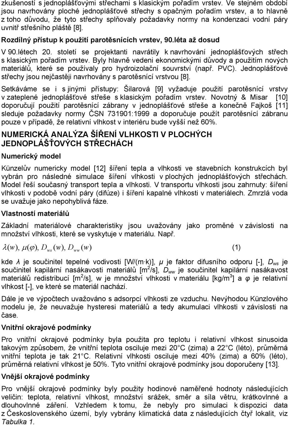 pláště [8]. Rozdílný přístup k použití parotěsnících vrstev, 90.léta až dosud V 90.létech 20. století se projektanti navrátily k navrhování jednoplášťových střech s klasickým pořadím vrstev.