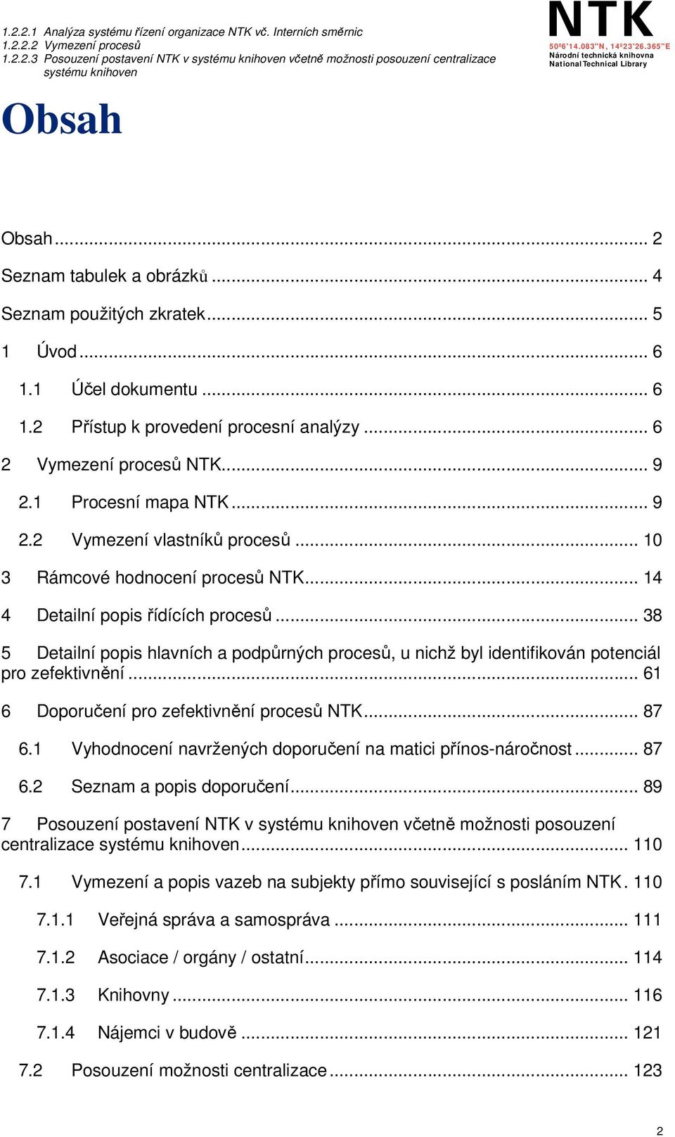 .. 14 4 Detailní popis řídících procesů... 38 5 Detailní popis hlavních a podpůrných procesů, u nichž byl identifikován potenciál pro zefektivnění... 61 6 Doporučení pro zefektivnění procesů NTK.