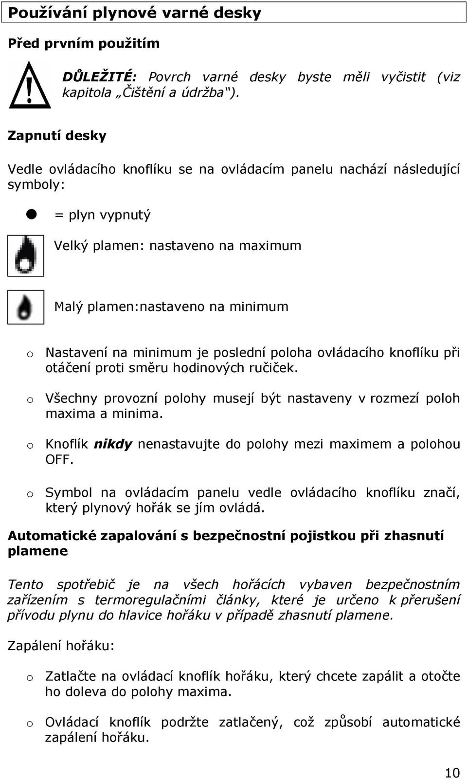 je poslední poloha ovládacího knoflíku při otáčení proti směru hodinových ručiček. o Všechny provozní polohy musejí být nastaveny v rozmezí poloh maxima a minima.