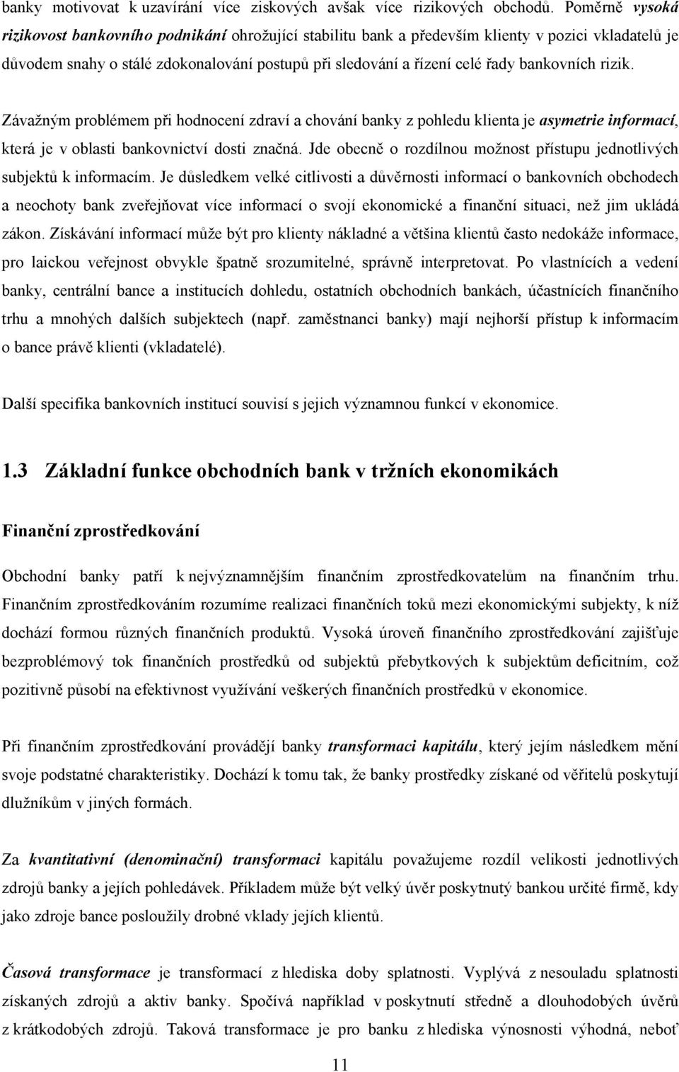 bankovních rizik. Závažným problémem při hodnocení zdraví a chování banky z pohledu klienta je asymetrie informací, která je v oblasti bankovnictví dosti značná.