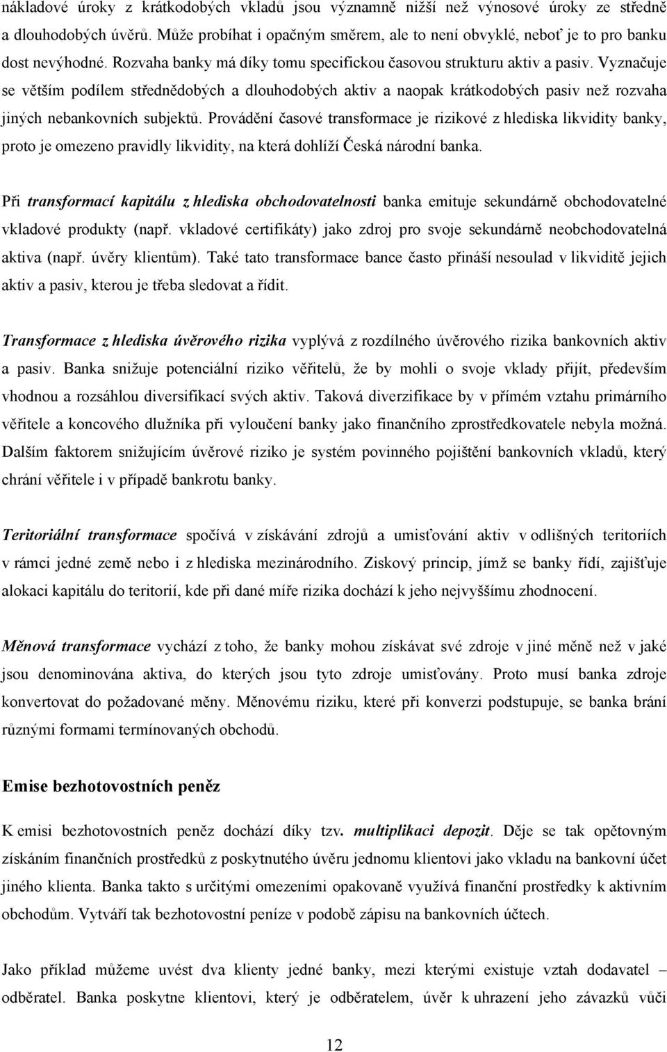 Vyznačuje se větším podílem střednědobých a dlouhodobých aktiv a naopak krátkodobých pasiv než rozvaha jiných nebankovních subjektů.