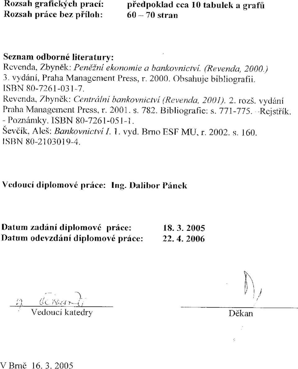 vydání Praha Management Press, r. 2001. s. 782. Bibliografie: s. 771-775. -Rejstřík. -Poznámky. ISBN 80-7261-051-1. Ševčík, Aleš: Bankovnictví I. 1. vyd. Brno ESF MU, r. 2002. s. 160.