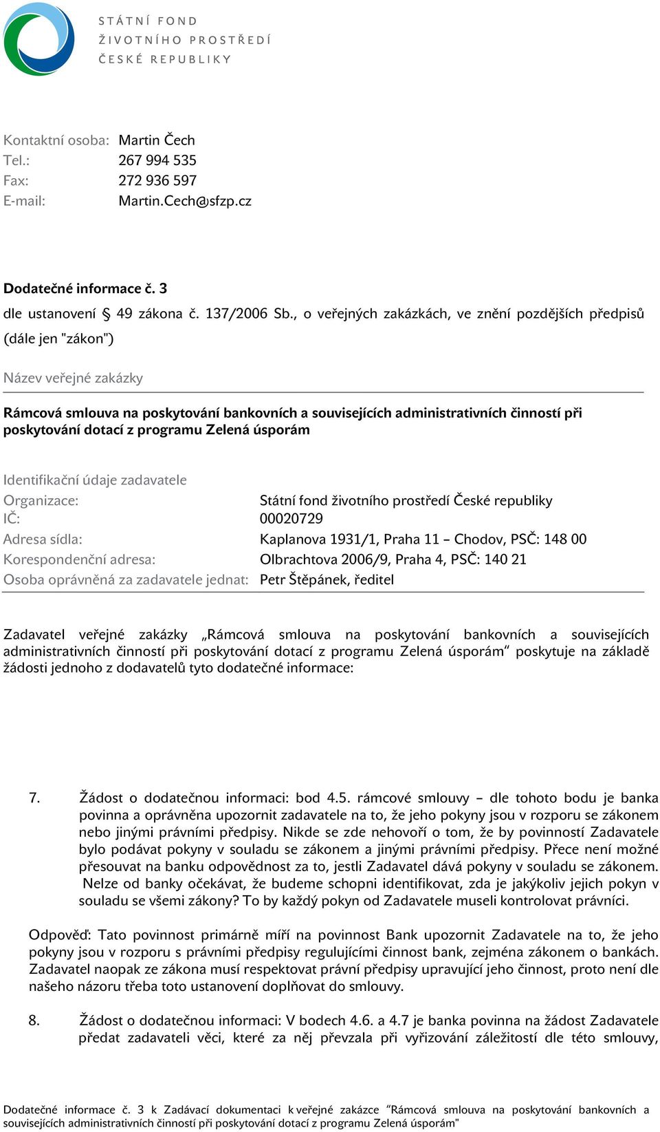 dotací z programu Zelená úsporám Identifikační údaje zadavatele Organizace: Státní fond životního prostředí České republiky IČ: 00020729 Adresa sídla: Kaplanova 1931/1, Praha 11 Chodov, PSČ: 148 00