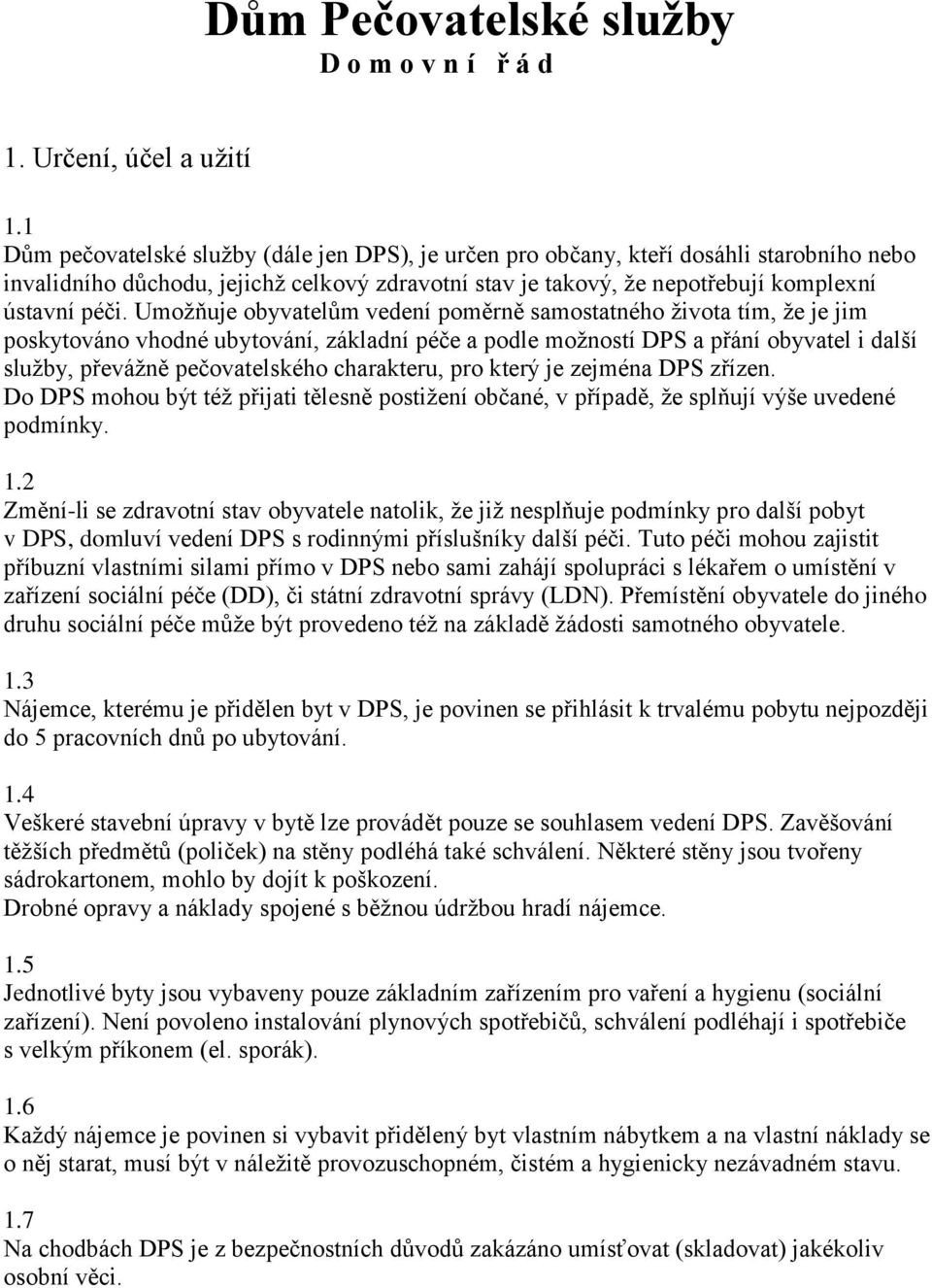 Umožňuje obyvatelům vedení poměrně samostatného života tím, že je jim poskytováno vhodné ubytování, základní péče a podle možností DPS a přání obyvatel i další služby, převážně pečovatelského