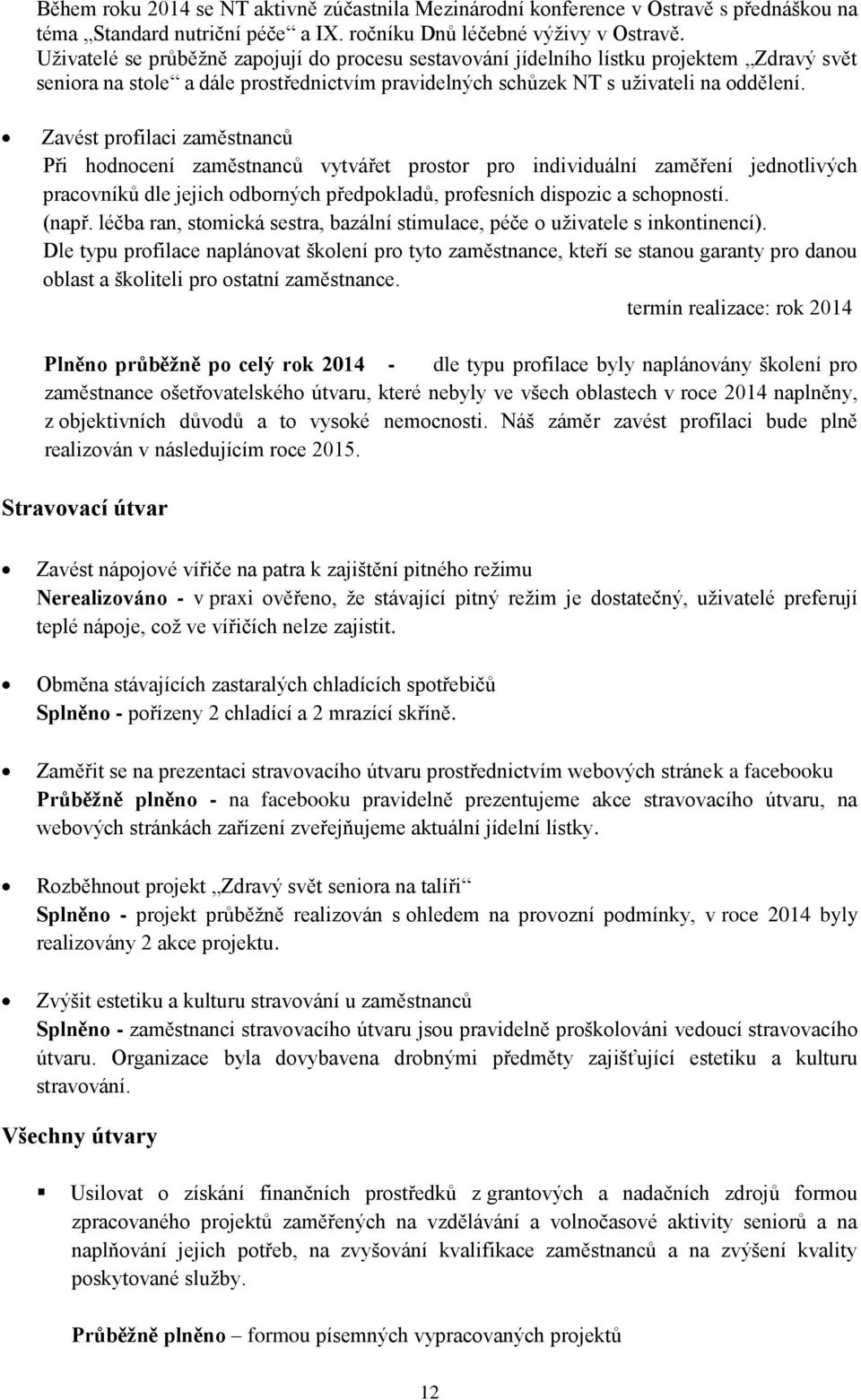 Zavést profilaci zaměstnanců Při hodnocení zaměstnanců vytvářet prostor pro individuální zaměření jednotlivých pracovníků dle jejich odborných předpokladů, profesních dispozic a schopností. (např.