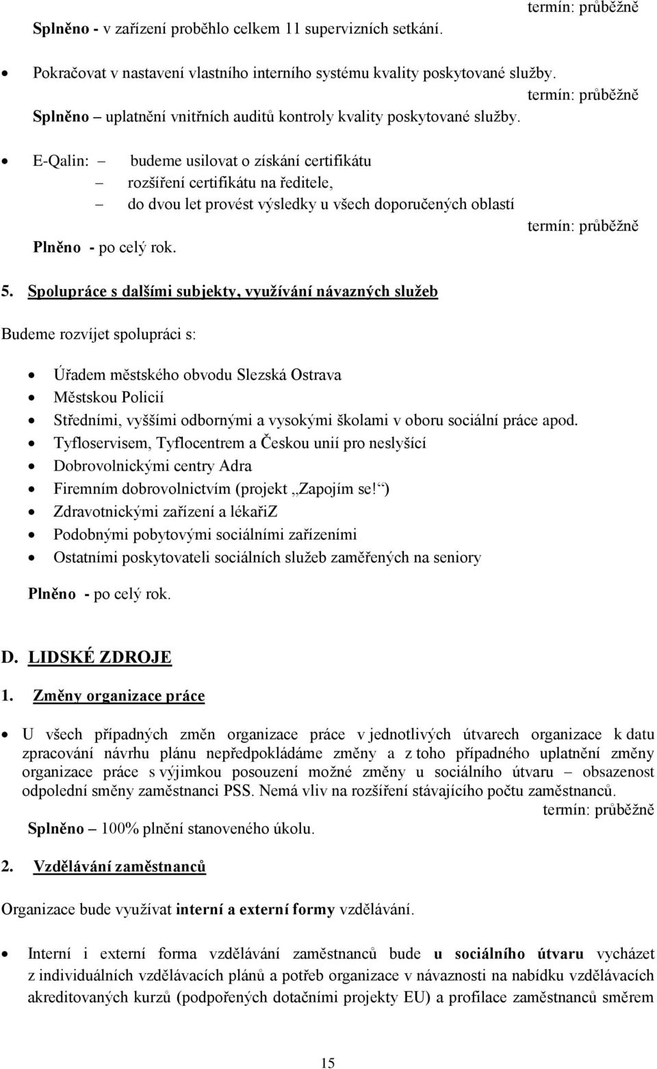 E-Qalin: budeme usilovat o získání certifikátu rozšíření certifikátu na ředitele, do dvou let provést výsledky u všech doporučených oblastí Plněno - po celý rok. 5.