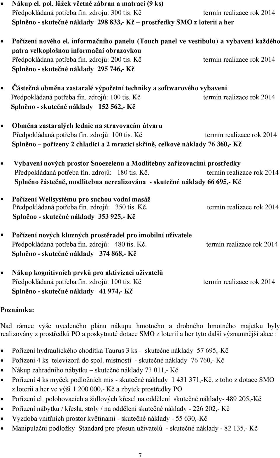 informačního panelu (Touch panel ve vestibulu) a vybavení každého patra velkoplošnou informační obrazovkou Předpokládaná potřeba fin. zdrojů: 200 tis.