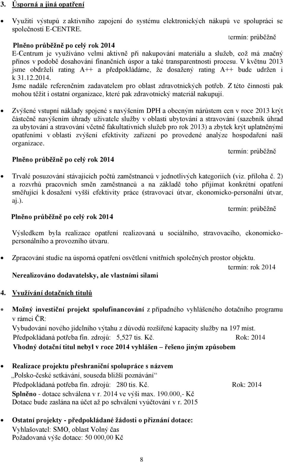 V květnu 2013 jsme obdrželi rating A++ a předpokládáme, že dosažený rating A++ bude udržen i k 31.12.2014. Jsme nadále referenčním zadavatelem pro oblast zdravotnických potřeb.