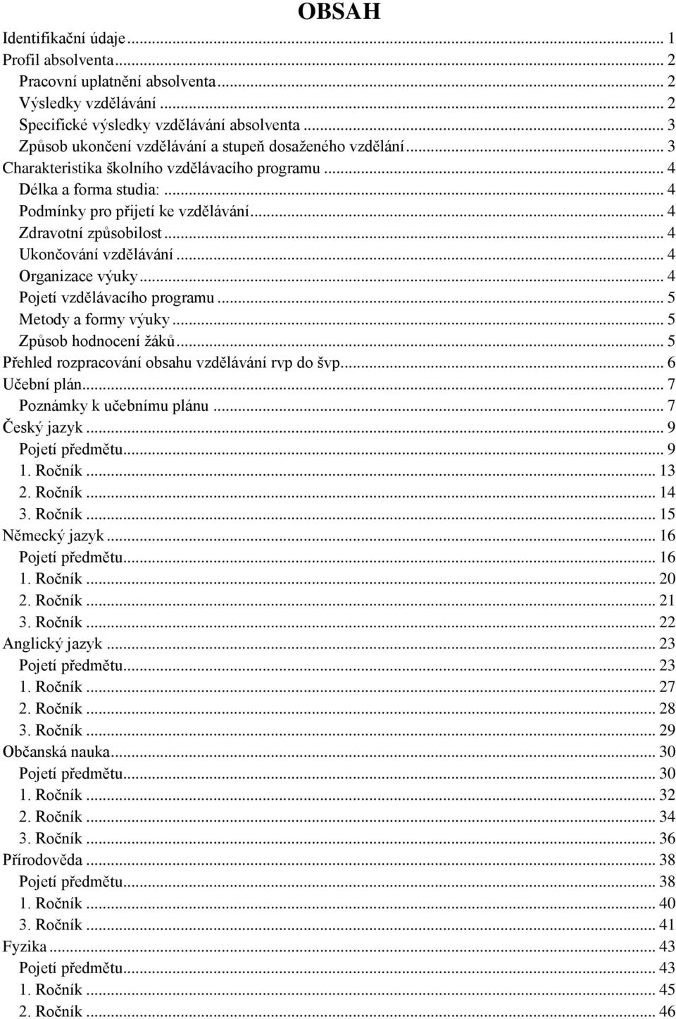 .. 4 Zdravotní způsobilost... 4 Ukončování vzdělávání... 4 Organizace výuky... 4 Pojetí vzdělávacího programu... 5 Metody a formy výuky... 5 Způsob hodnocení ţáků.