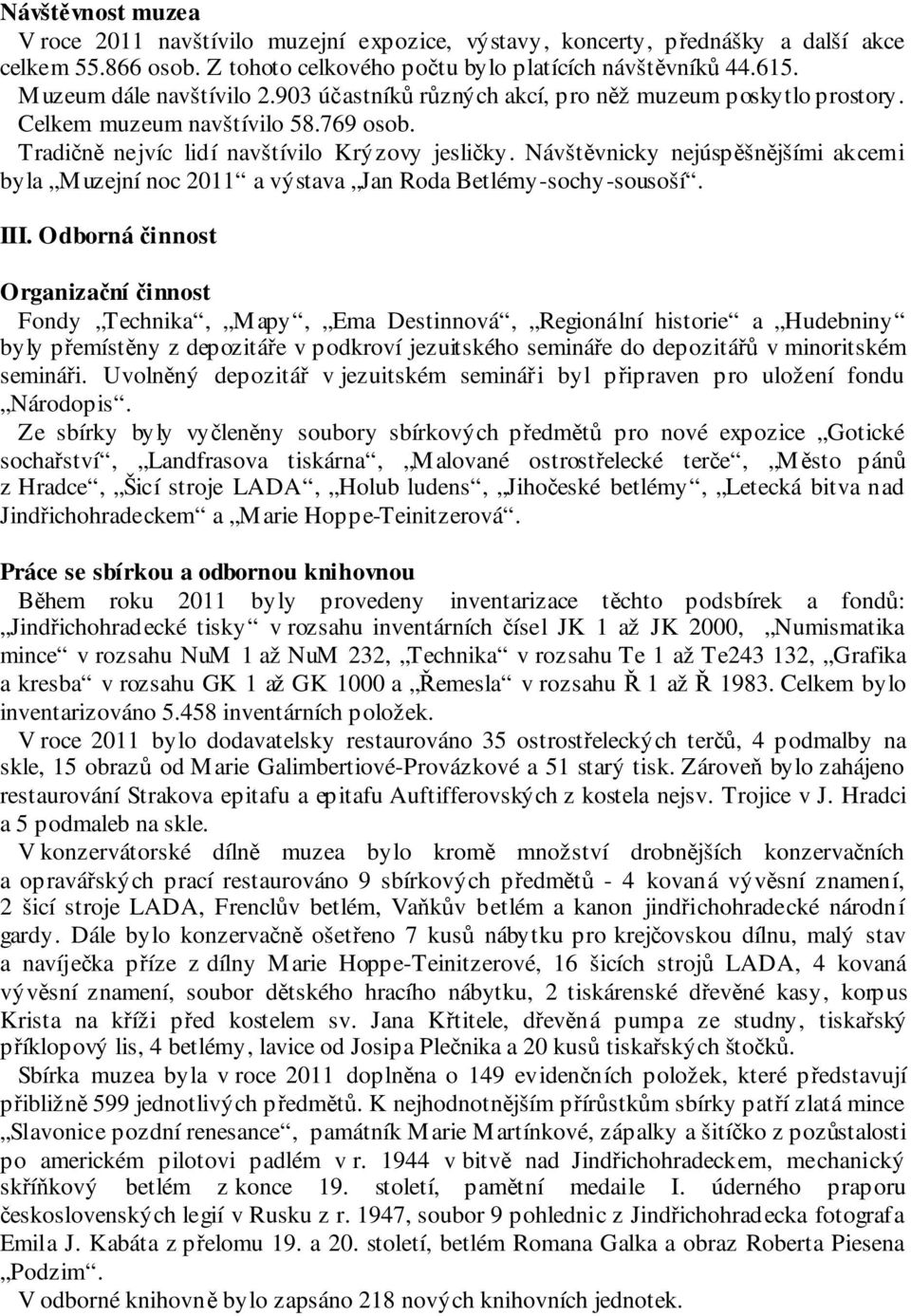 Návštěvnicky nejúspěšnějšími akcemi byla Muzejní noc 2011 a výstava Jan Roda Betlémy-sochy-sousoší. III.