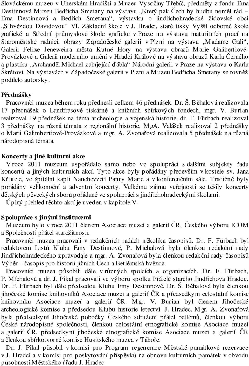 Hradci, staré tisky Vyšší odborné škole grafické a Střední průmyslové škole grafické v Praze na výstavu maturitních prací na Staroměstské radnici, obrazy Západočeské galerii v Plzni na výstavu Madame