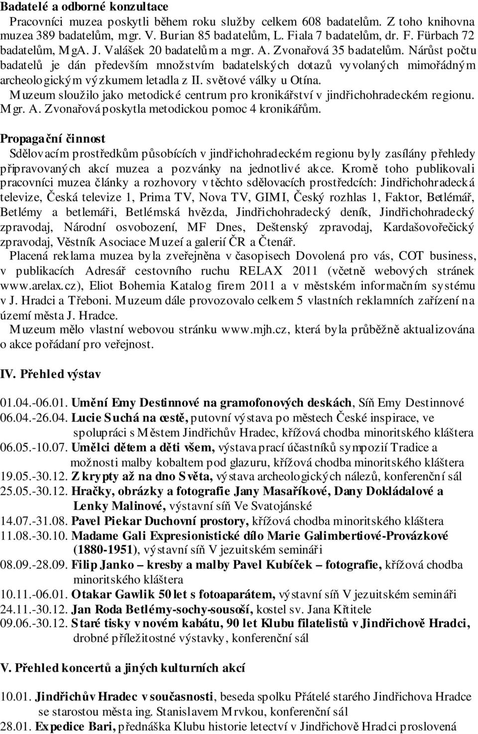 světové války u Otína. Muzeum sloužilo jako metodické centrum pro kronikářství v jindřichohradeckém regionu. Mgr. A. Zvonařová poskytla metodickou pomoc 4 kronikářům.